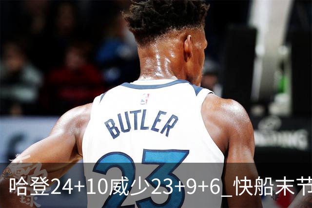 哈登24+10威少23+9+6 快船末节22-0逆转胜篮网